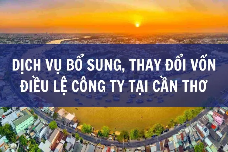 Dịch Vụ Bổ Sung, Thay Đổi Vốn Điều Lệ Công Ty Tại Cần Thơ